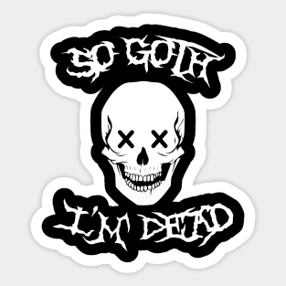 So Goth I'm Dead Sticker